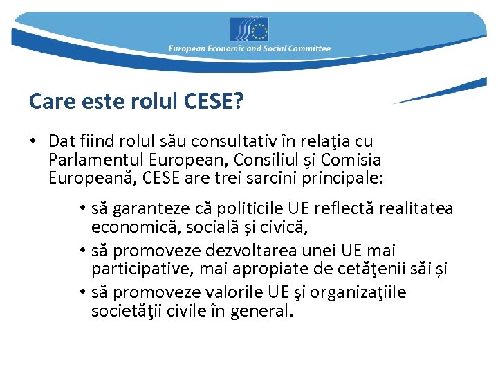 Care este rolul CESE? • Dat fiind rolul său consultativ în relaţia cu Parlamentul