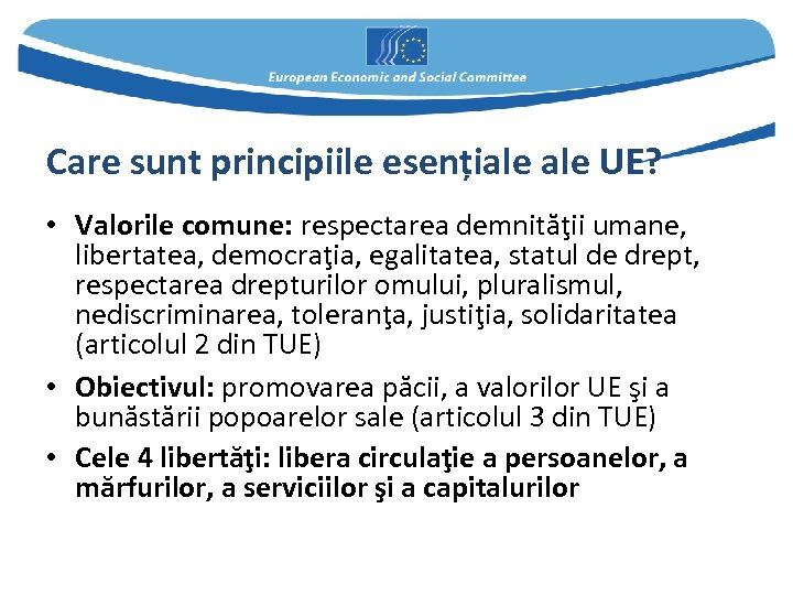 Care sunt principiile esențiale UE? • Valorile comune: respectarea demnităţii umane, libertatea, democraţia, egalitatea,