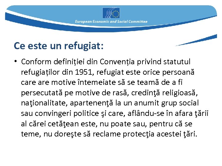 Ce este un refugiat: • Conform definiției din Convenția privind statutul refugiaților din 1951,