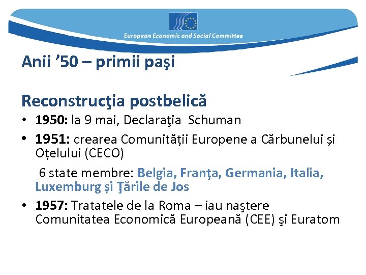 Anii ’ 50 – primii paşi Reconstrucţia postbelică • 1950: la 9 mai, Declaraţia