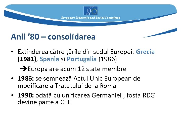 Anii ’ 80 – consolidarea • Extinderea către țările din sudul Europei: Grecia (1981),