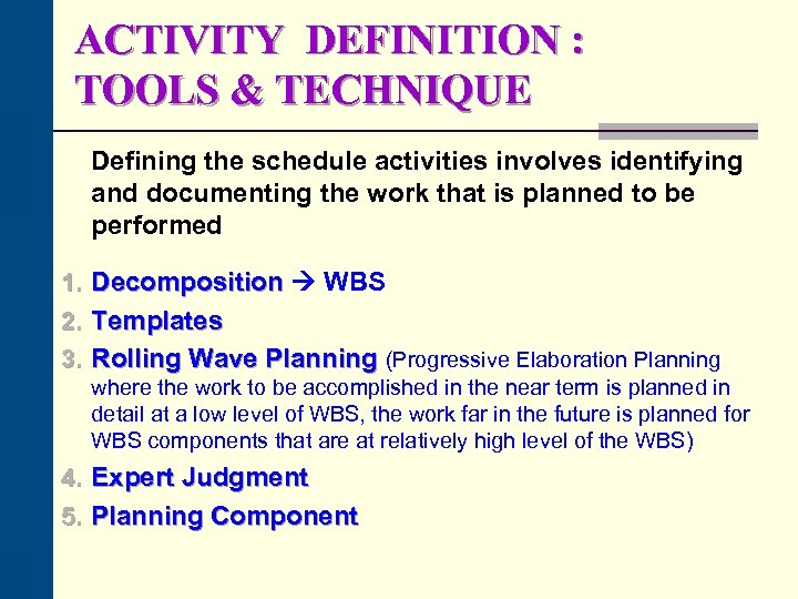 ACTIVITY DEFINITION : TOOLS & TECHNIQUE Defining the schedule activities involves identifying and documenting