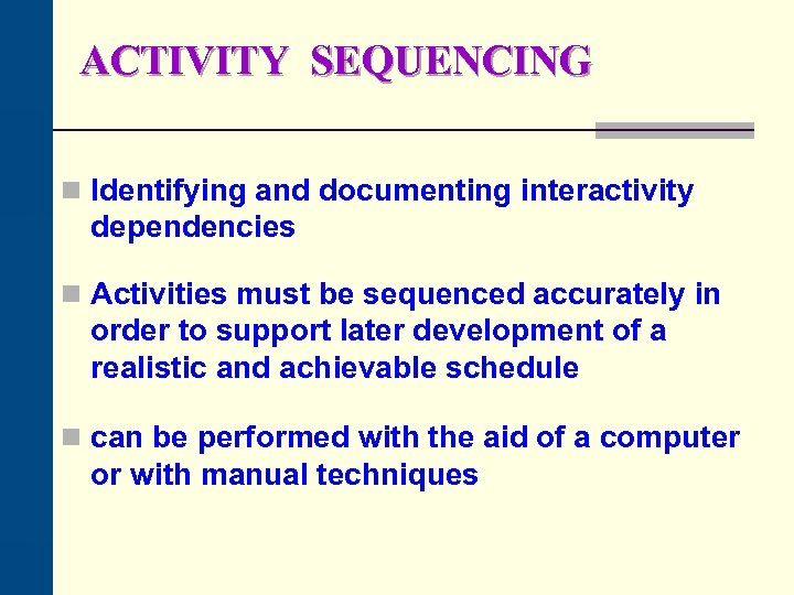 ACTIVITY SEQUENCING n Identifying and documenting interactivity dependencies n Activities must be sequenced accurately