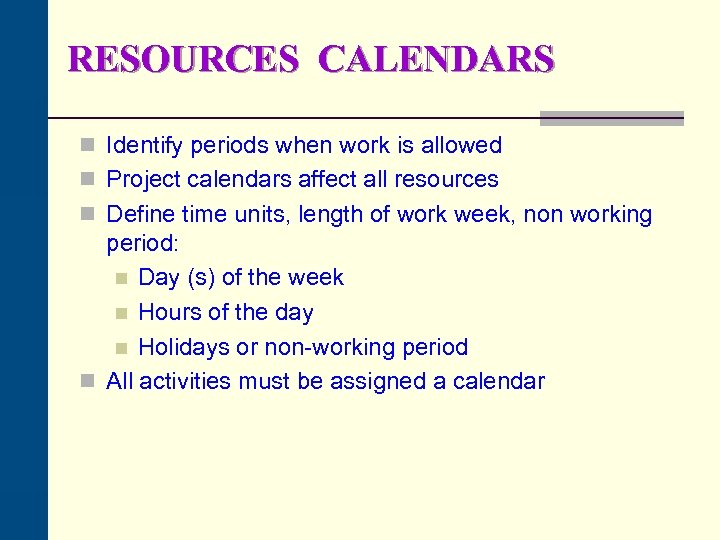 RESOURCES CALENDARS n Identify periods when work is allowed n Project calendars affect all