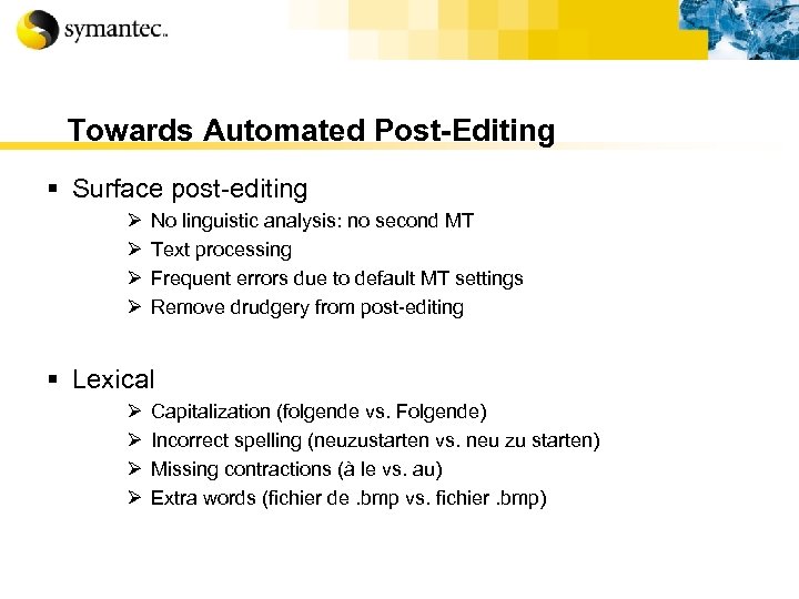 Towards Automated Post-Editing § Surface post-editing Ø Ø No linguistic analysis: no second MT