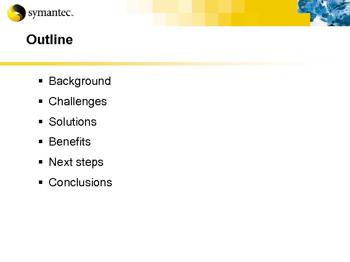 Outline § Background § Challenges § Solutions § Benefits § Next steps § Conclusions