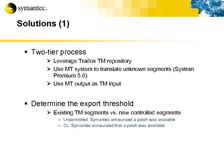 Solutions (1) § Two-tier process Ø Leverage Trados TM repository Ø Use MT system