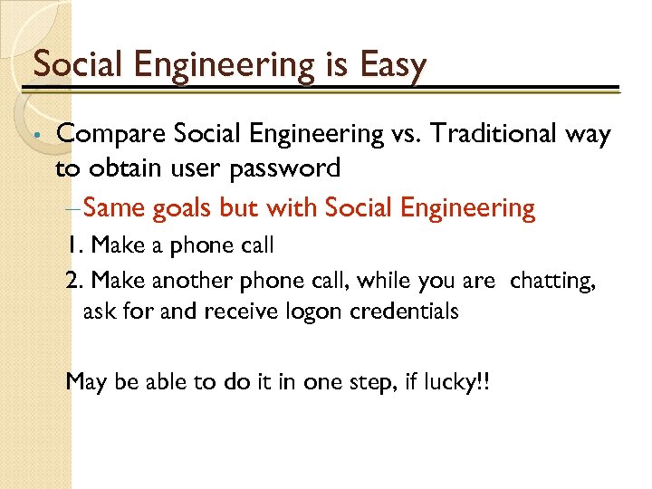 Social Engineering is Easy • Compare Social Engineering vs. Traditional way to obtain user