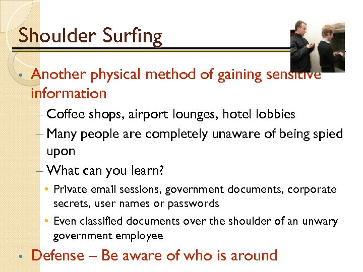 Shoulder Surfing • Another physical method of gaining sensitive information – Coffee shops, airport