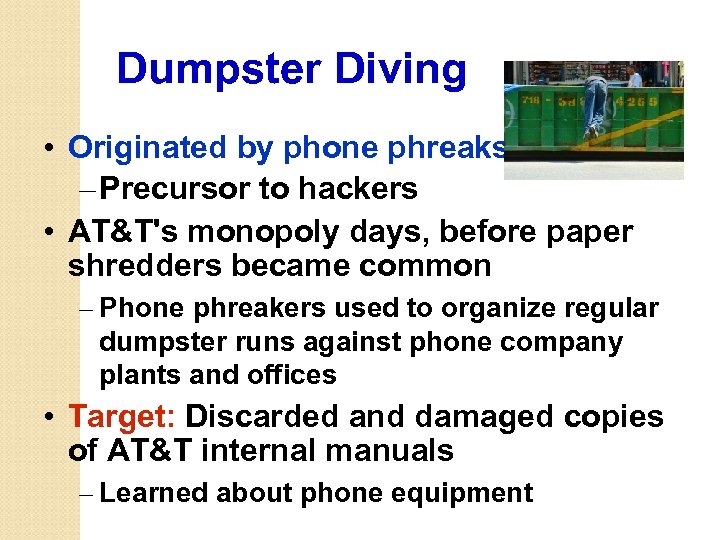 Dumpster Diving • Originated by phone phreaks – Precursor to hackers • AT&T's monopoly