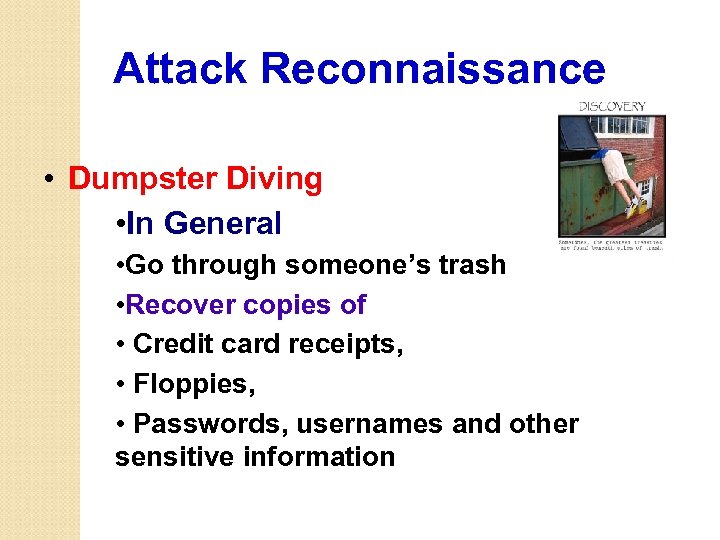 Attack Reconnaissance • Dumpster Diving • In General • Go through someone’s trash •