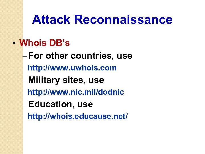 Attack Reconnaissance • Whois DB’s – For other countries, use http: //www. uwhois. com