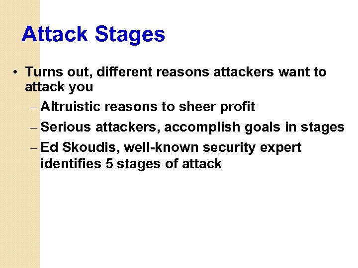 Attack Stages • Turns out, different reasons attackers want to attack you – Altruistic