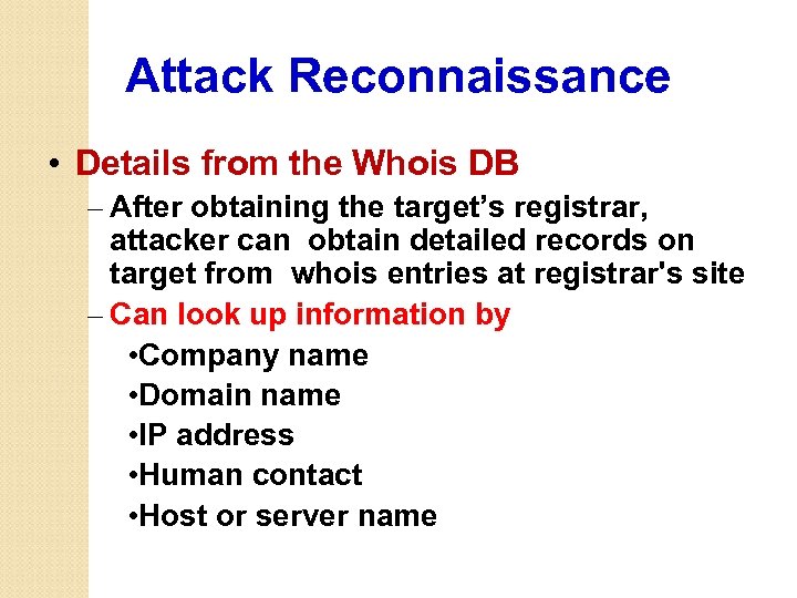 Attack Reconnaissance • Details from the Whois DB – After obtaining the target’s registrar,