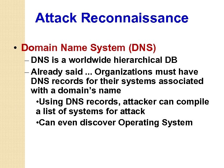 Attack Reconnaissance • Domain Name System (DNS) – DNS is a worldwide hierarchical DB