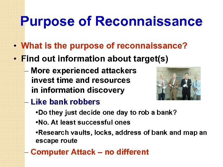 Purpose of Reconnaissance • What is the purpose of reconnaissance? • Find out information