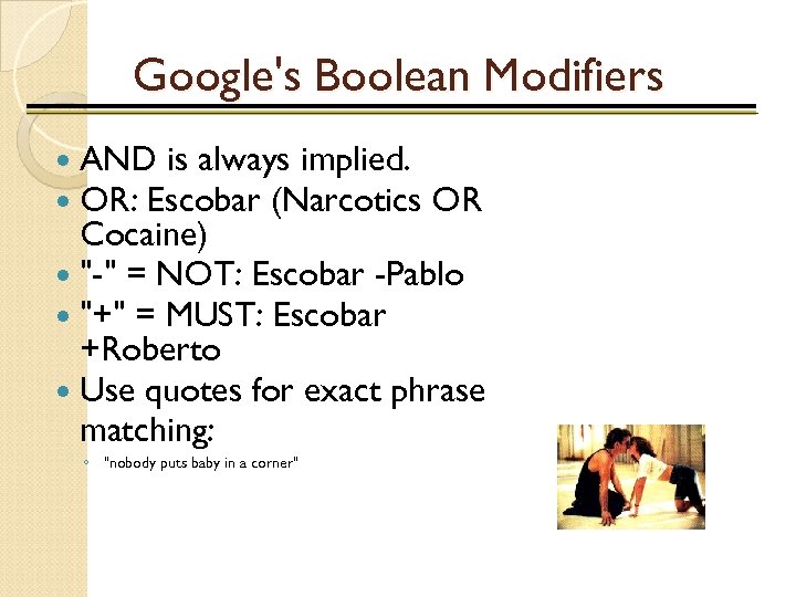 Google's Boolean Modifiers AND is always implied. OR: Escobar (Narcotics OR Cocaine) "-" =