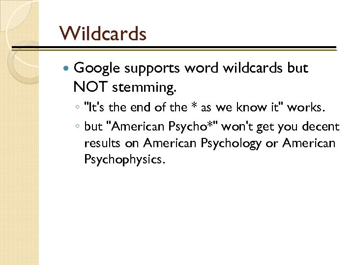 Wildcards Google supports word wildcards but NOT stemming. ◦ "It's the end of the