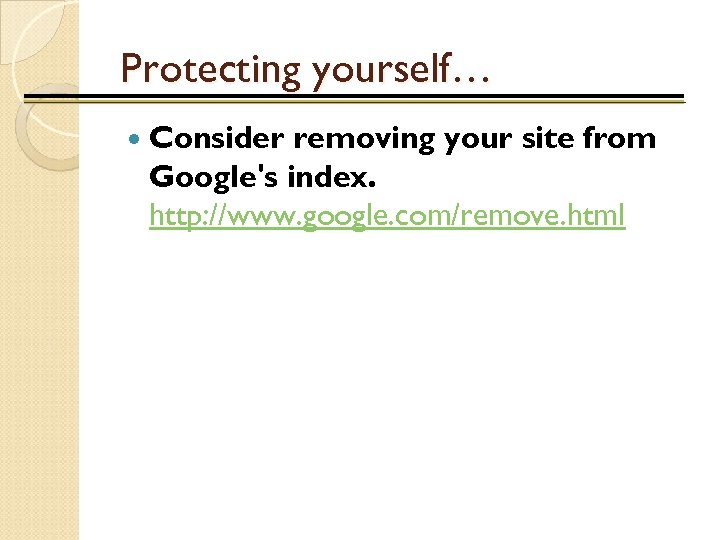 Protecting yourself… Consider removing your site from Google's index. http: //www. google. com/remove. html