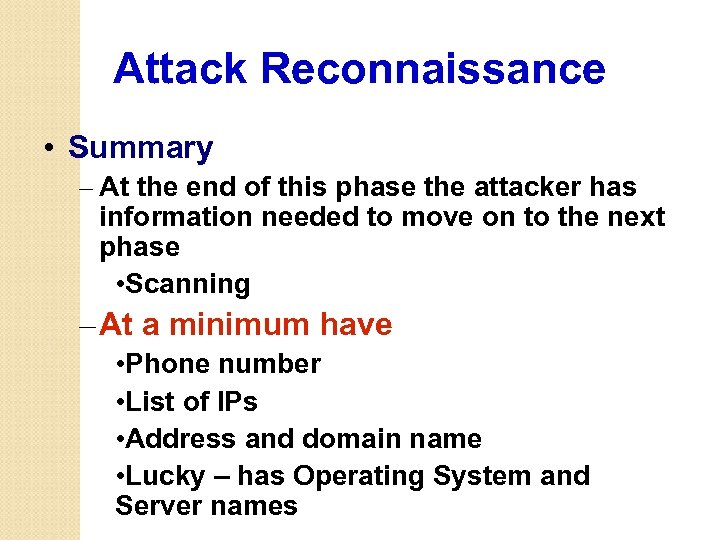 Attack Reconnaissance • Summary – At the end of this phase the attacker has