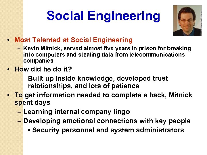 Social Engineering • Most Talented at Social Engineering – Kevin Mitnick, served almost five