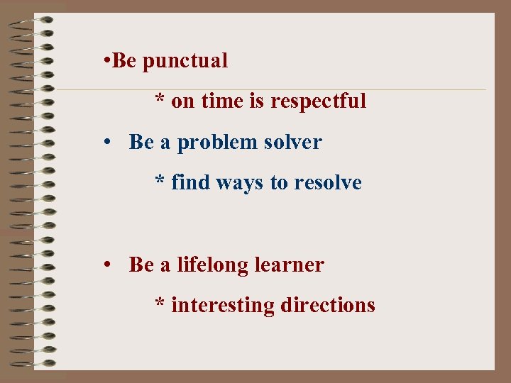  • Be punctual * on time is respectful • Be a problem solver