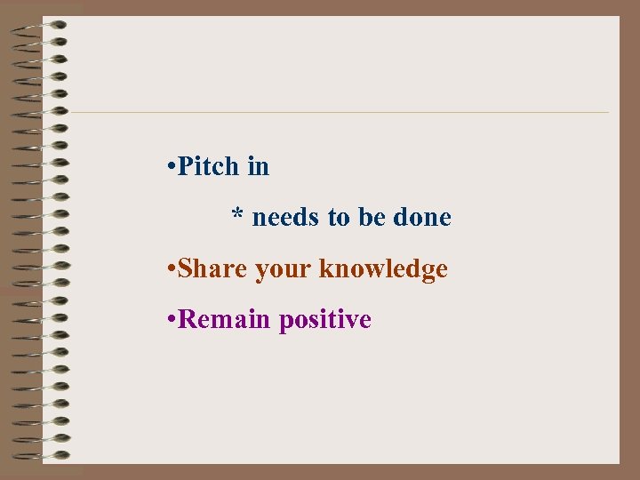  • Pitch in * needs to be done • Share your knowledge •