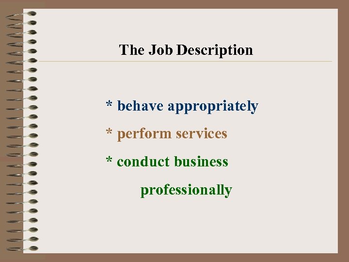 The Job Description * behave appropriately * perform services * conduct business professionally 