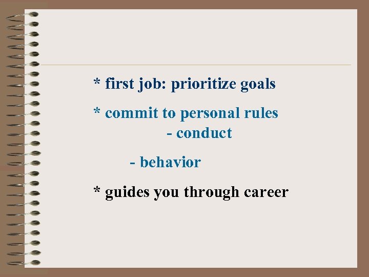 * first job: prioritize goals * commit to personal rules - conduct - behavior