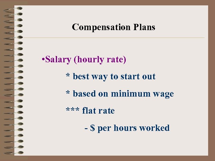 Compensation Plans • Salary (hourly rate) * best way to start out * based