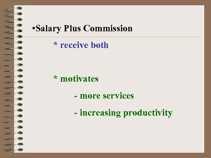  • Salary Plus Commission * receive both * motivates - more services -