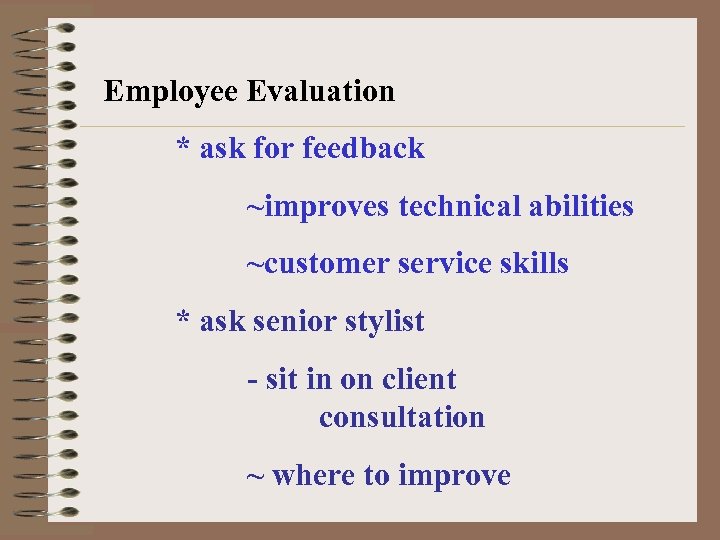 Employee Evaluation * ask for feedback ~improves technical abilities ~customer service skills * ask