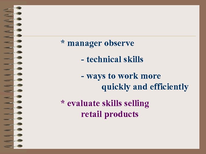 * manager observe - technical skills - ways to work more quickly and efficiently