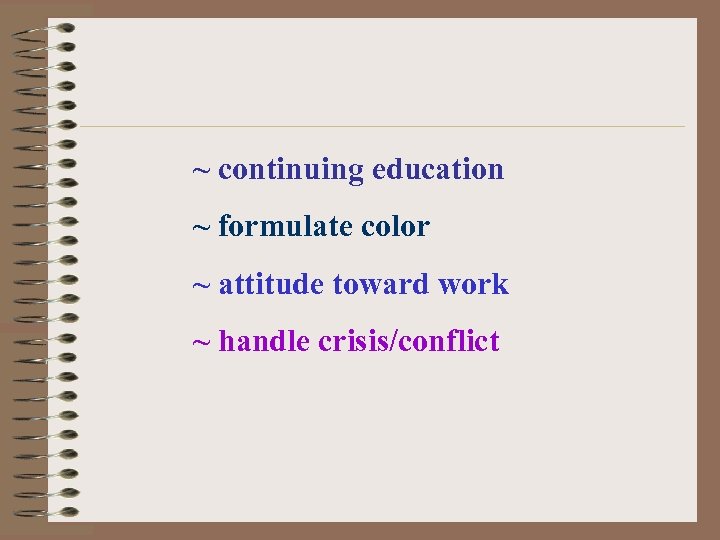 ~ continuing education ~ formulate color ~ attitude toward work ~ handle crisis/conflict 