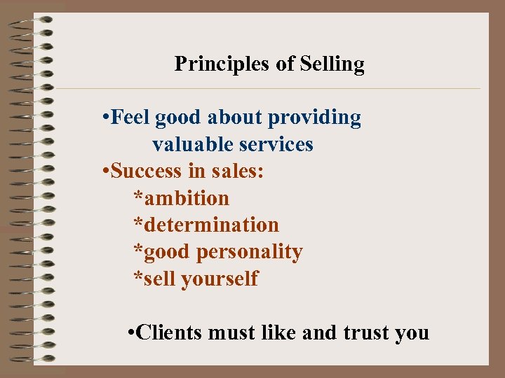 Principles of Selling • Feel good about providing valuable services • Success in sales: