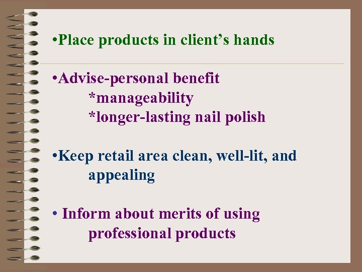  • Place products in client’s hands • Advise-personal benefit *manageability *longer-lasting nail polish