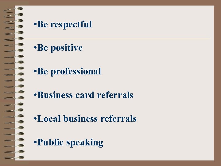  • Be respectful • Be positive • Be professional • Business card referrals