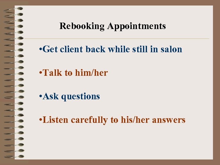 Rebooking Appointments • Get client back while still in salon • Talk to him/her