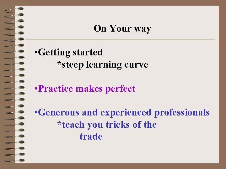 On Your way • Getting started *steep learning curve • Practice makes perfect •