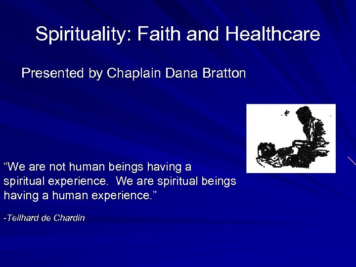 Spirituality: Faith and Healthcare Presented by Chaplain Dana Bratton “We are not human beings