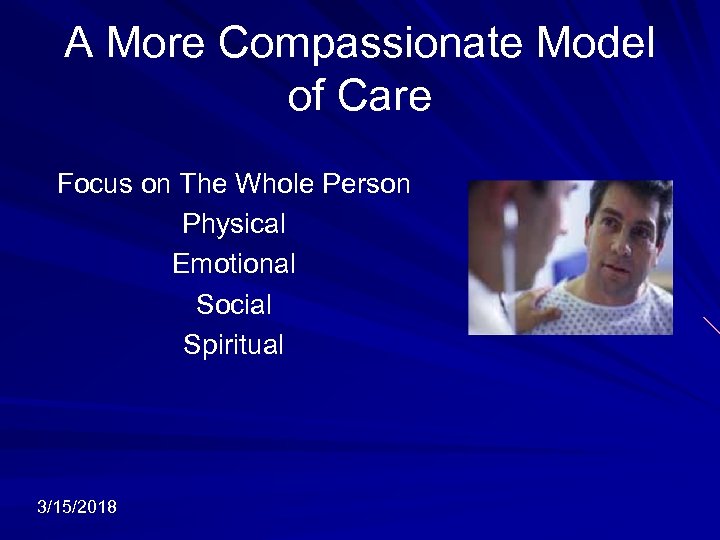 A More Compassionate Model of Care Focus on The Whole Person Physical Emotional Social