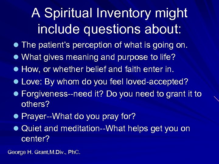 A Spiritual Inventory might include questions about: l The patient’s perception of what is