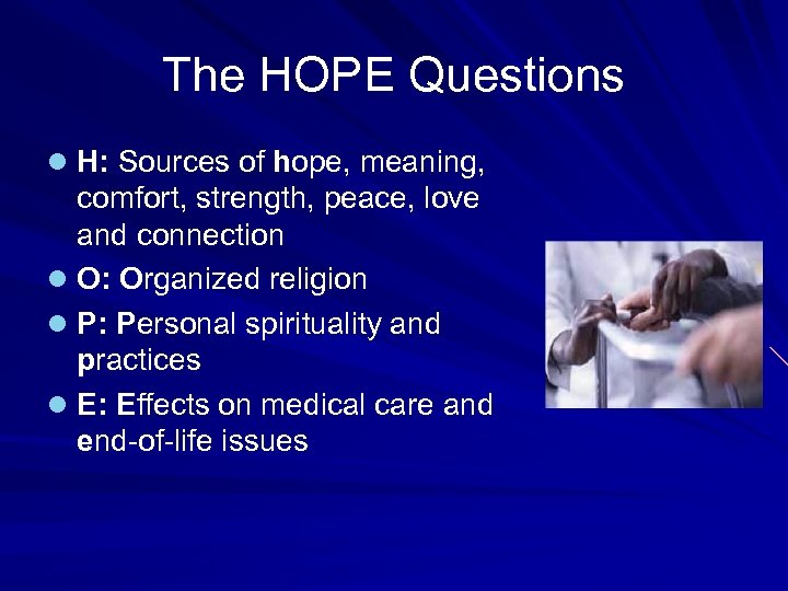 The HOPE Questions l H: Sources of hope, meaning, comfort, strength, peace, love and