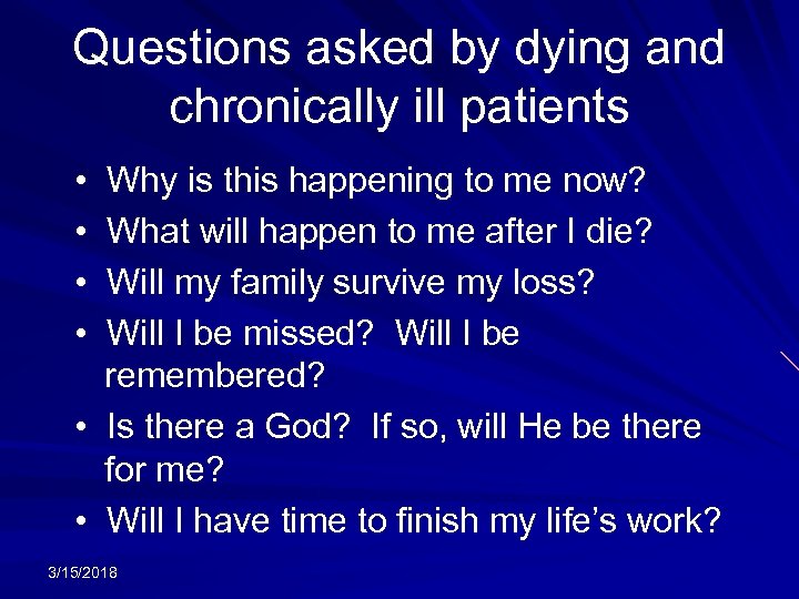 Questions asked by dying and chronically ill patients • Why is this happening to