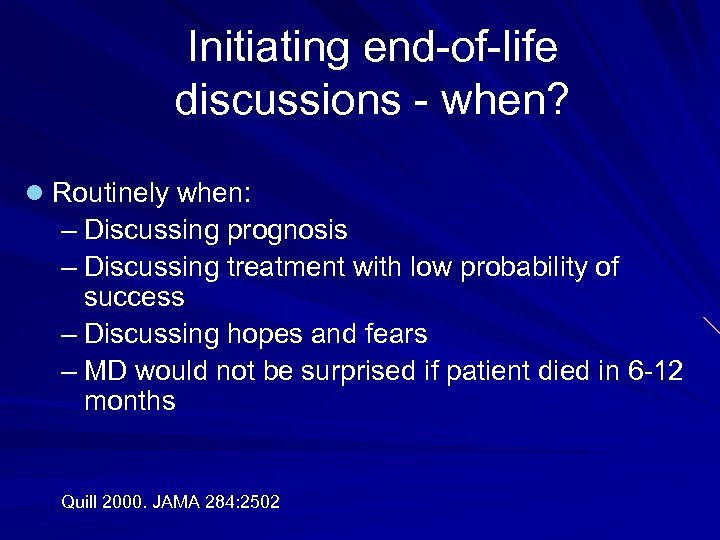 Initiating end-of-life discussions - when? l Routinely when: – Discussing prognosis – Discussing treatment