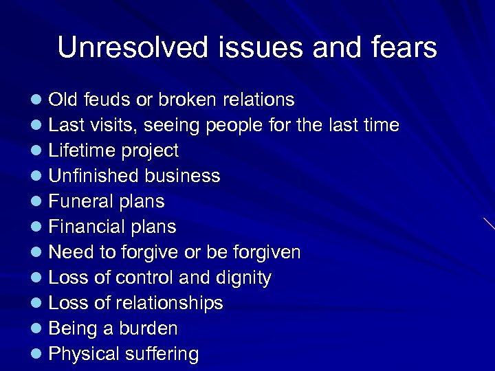 Unresolved issues and fears l Old feuds or broken relations l Last visits, seeing
