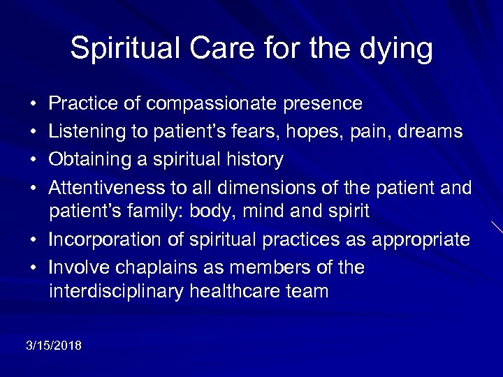 Spiritual Care for the dying • Practice of compassionate presence • Listening to patient’s