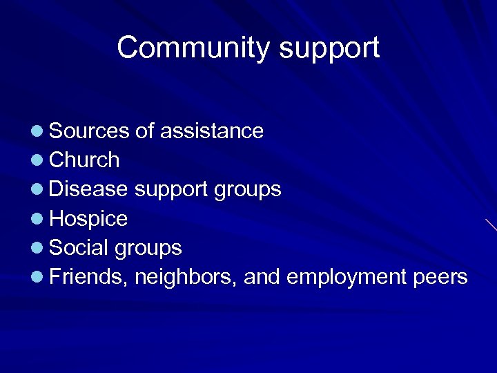 Community support l Sources of assistance l Church l Disease support groups l Hospice