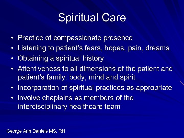 Spiritual Care • Practice of compassionate presence • Listening to patient’s fears, hopes, pain,