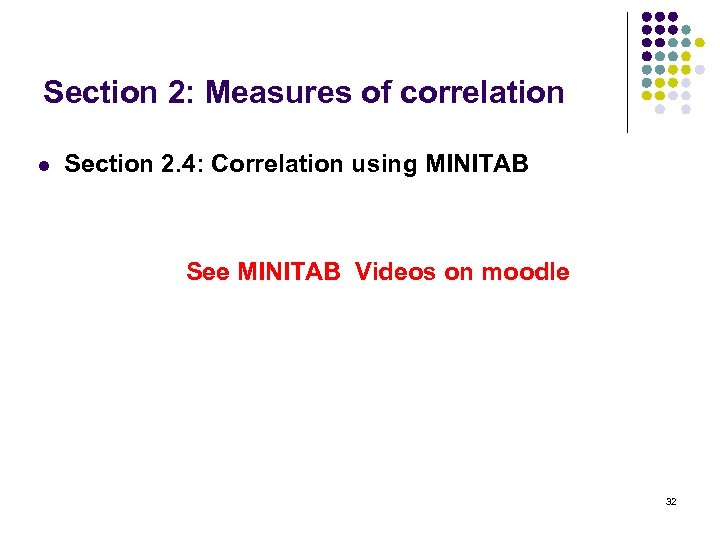 Section 2: Measures of correlation l Section 2. 4: Correlation using MINITAB See MINITAB